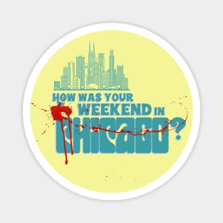 How was your weekend in Chicago? Magnet